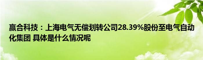 赢合科技：上海电气无偿划转公司2839%股份至电气自动化集团 具体是什么情况呢(图1)